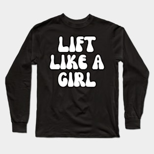 Lift Like A Girl Long Sleeve T-Shirt